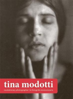 Tina Modotti: Revolutionary Photographer/La Fotografa Revolucionaria by Modotti, Tina