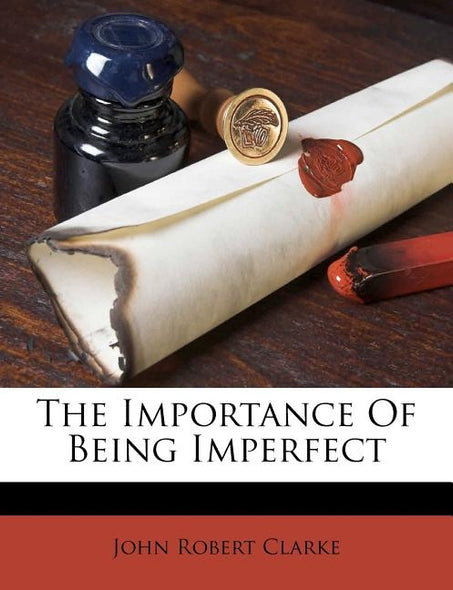 The Importance of Being Imperfect by Clarke, John Robert