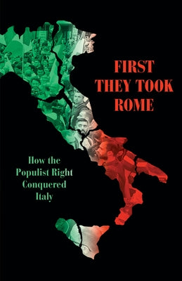 First They Took Rome: How the Populist Right Conquered Italy by Broder, David