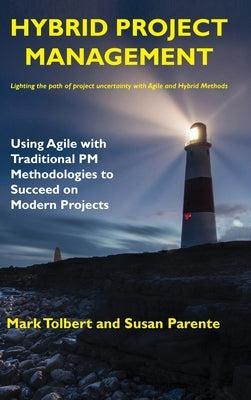 Hybrid Project Management: Using Agile with Traditional PM Methodologies to Succeed on Modern Projects by Tolbert, Mark