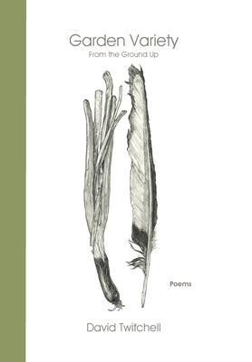 Garden Variety: From the Ground Up by Twitchell, David