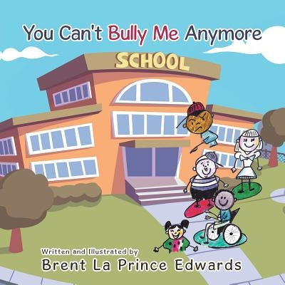 You Can't Bully Me Anymore by Edwards, Brent La Prince