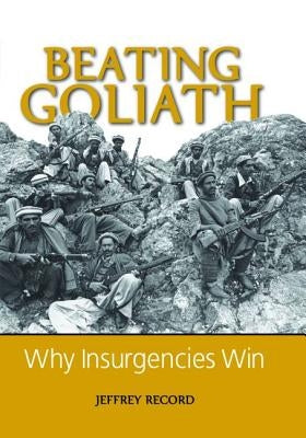 Beating Goliath: Why Insurgencies Win by Record, Jeffrey