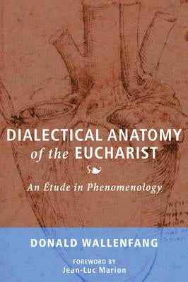 Dialectical Anatomy of the Eucharist by Wallenfang, Donald