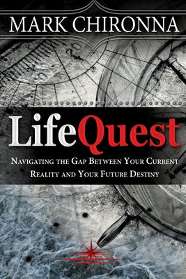 Lifequest: Navigating the Gap Between Your Current Reality and Your Future Destiny by Chironna, Mark