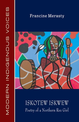 Iskotew Iskwew: Poetry of a Northern Rez Girl by Merasty, Francine