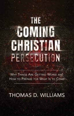 The Coming Christian Persecution by Williams, Thomas D.