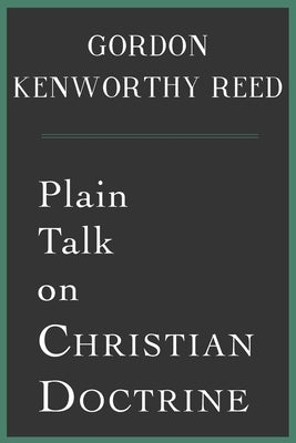 Plain Talk on Christian Doctrine by Reed, Gordon Kenworthy