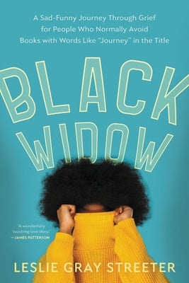 Black Widow: A Sad-Funny Journey Through Grief for People Who Normally Avoid Books with Words Like "journey" in the Title by Streeter, Leslie Gray
