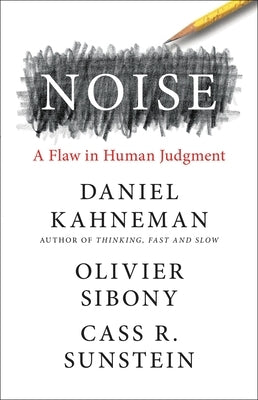 Noise: A Flaw in Human Judgment by Kahneman, Daniel