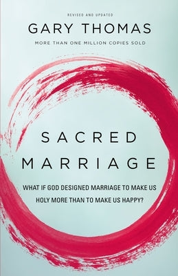 Sacred Marriage: What If God Designed Marriage to Make Us Holy More Than to Make Us Happy? by Thomas, Gary