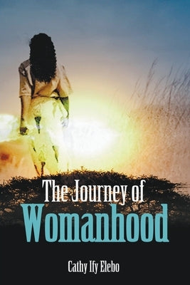 The Journey of Womanhood by Elebo, Cathy Ify