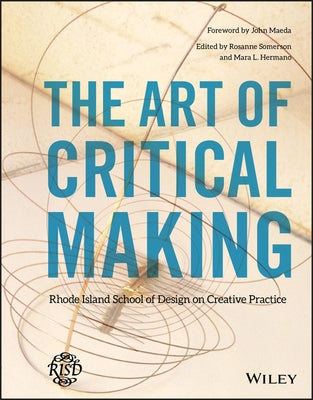 The Art of Critical Making: Rhode Island School of Design on Creative Practice by Somerson, Rosanne