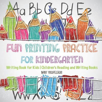 Fun Printing Practice for Kindergarten: Writing Book for Kids - Children's Reading and Writing Books by Baby Professor