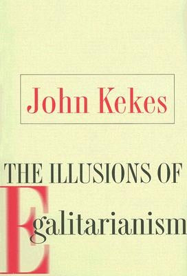 The Illusions of Egalitarianism by Kekes, John