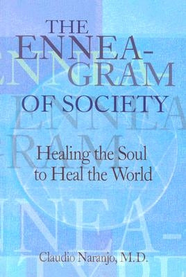 The Enneagram of Society: Healing the Soul to Heal the World by Naranjo, Claudio MD