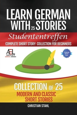 Learn German with Stories Studententreffen Complete Short Story Collection for Beginners: 25 Modern and Classic Short Stories Collection by Stahl, Christian