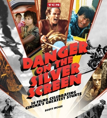 Danger on the Silver Screen: 50 Films Celebrating Cinema's Greatest Stunts by McGee, Scott
