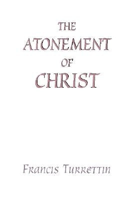 The Atonement of Christ by Turrettin, Francis