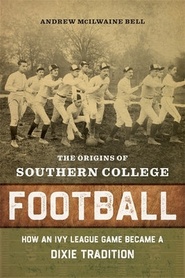 The Origins of Southern College Football by Bell, Andrew McIlwaine