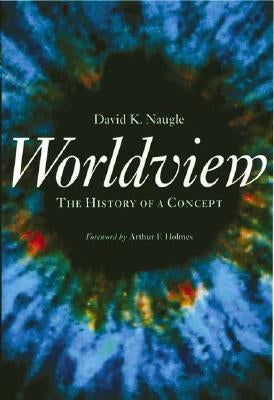 Worldview: The History of a Concept by Naugle, David K.