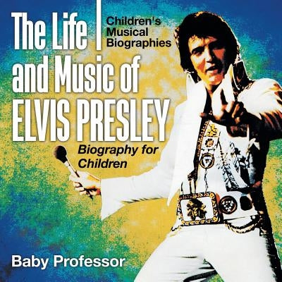 The Life and Music of Elvis Presley - Biography for Children - Children's Musical Biographies by Baby Professor