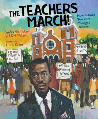 The Teachers March!: How Selma's Teachers Changed History by Wallace, Sandra Neil