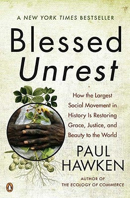 Blessed Unrest: How the Largest Social Movement in History Is Restoring Grace, Justice, and Beau Ty to the World by Hawken, Paul