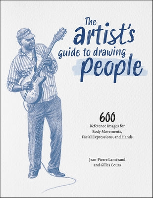 The Artist's Guide to Drawing People: 600 Reference Images for Body Movements, Facial Expressions, and Hands by Lamérand, Jean-Pierre