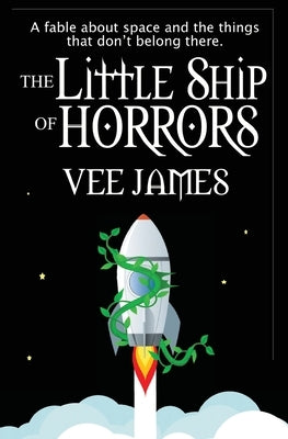 The Little Ship of Horrors: A fable about Space...and the things that don't belong there! by James, Vee