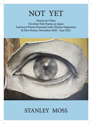 Not Yet: Poems on China Two Raw Fish Poems from Japan American Poems Seasoned with Chinese Experience & New Poems, November - J by Moss, Stanley