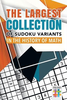 The Largest Collection of Sudoku Variants in the History of Math by Senor Sudoku