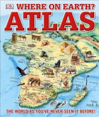 Where on Earth? Atlas: The World as You've Never Seen It Before by DK