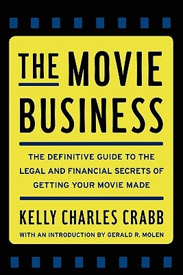 The Movie Business: The Definitive Guide to the Legal and Financial Se by Crabb, Kelly