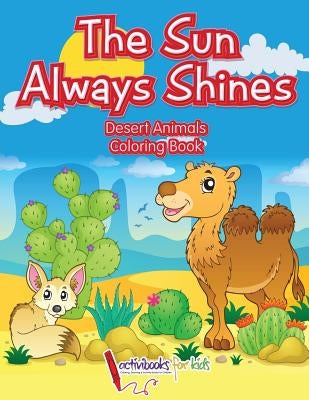The Sun Always Shines: Desert Animals Coloring Book by For Kids, Activibooks