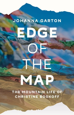 Edge of the Map: The Mountain Life of Christine Boskoff by Garton, Johanna