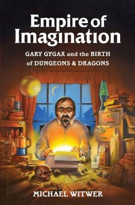 Empire of Imagination: Gary Gygax and the Birth of Dungeons & Dragons by Witwer, Michael