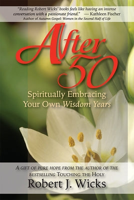 After 50: Spiritually Embracing Your Own Wisdom Years by Wicks, Robert J.
