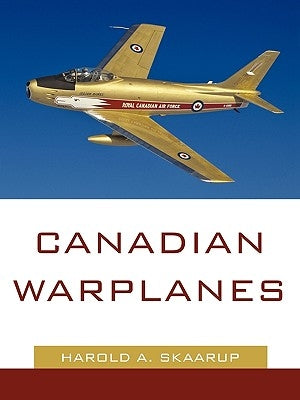 Canadian Warplanes by Harold a. Skaarup, A. Skaarup