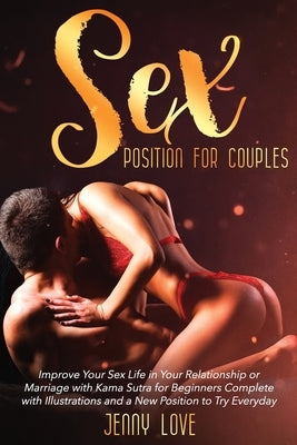 Sex Positions for Couples: Improve Your Sex Life in Your Relationship or Marriage with Kama Sutra for Beginners Complete with Illustrations and a by Love, Jenny