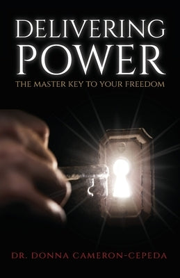 Delivering Power: The Master Key to Your Freedom by Cameron-Cepeda, Donna