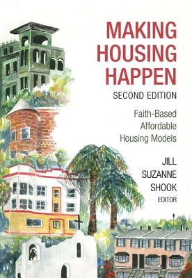 Making Housing Happen: Faith-Based Affordable Housing Models by Shook, Jill Suzanne