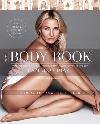 The Body Book: The Law of Hunger, the Science of Strength, and Other Ways to Love Your Amazing Body by Diaz, Cameron