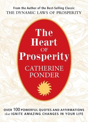 The Heart of Prosperity: Over 100 Powerful Quotes and Affirmations That Ignite Amazing Changes in Your Life by Ponder, Catherine