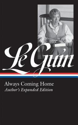 Ursula K. Le Guin: Always Coming Home (Loa #315): Author's Expanded Edition by Le Guin, Ursula K.