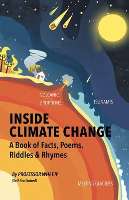 Inside Climate Change: The Book of Facts, Poems, Riddles and Rhymes by Professor What-If