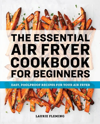 The Essential Air Fryer Cookbook for Beginners: Easy, Foolproof Recipes for Your Air Fryer by Fleming, Laurie