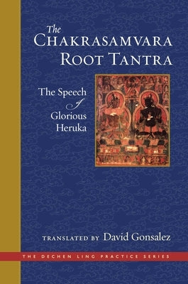 The Chakrasamvara Root Tantra: The Speech of Glorious Heruka by Gonsalez, David