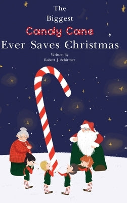 The Biggest Candy Cane Ever Saves Christmas: A reminder to us all that the Spirit of Christmas is all about Family, Friends, and Heaven above. by Schirmer, Robert J.