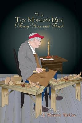 The Toy Maker's Key: (Every Now and Then) by McCoy, J. Monroe